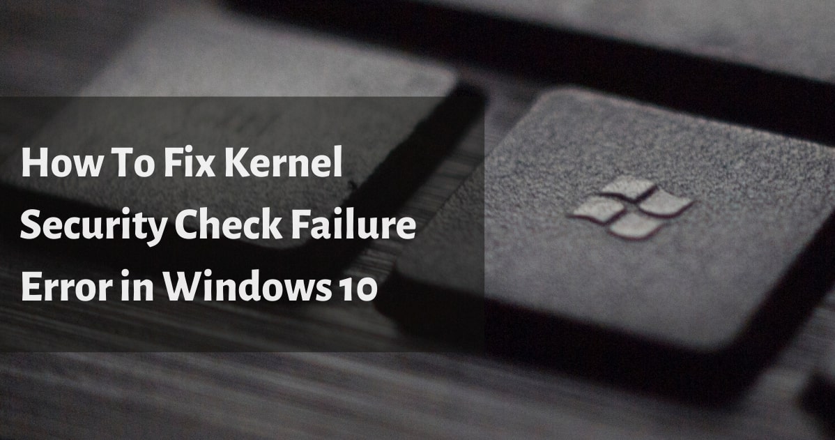 Quick Fixes to Kernel Security Check Failure for Windows 10/8/7