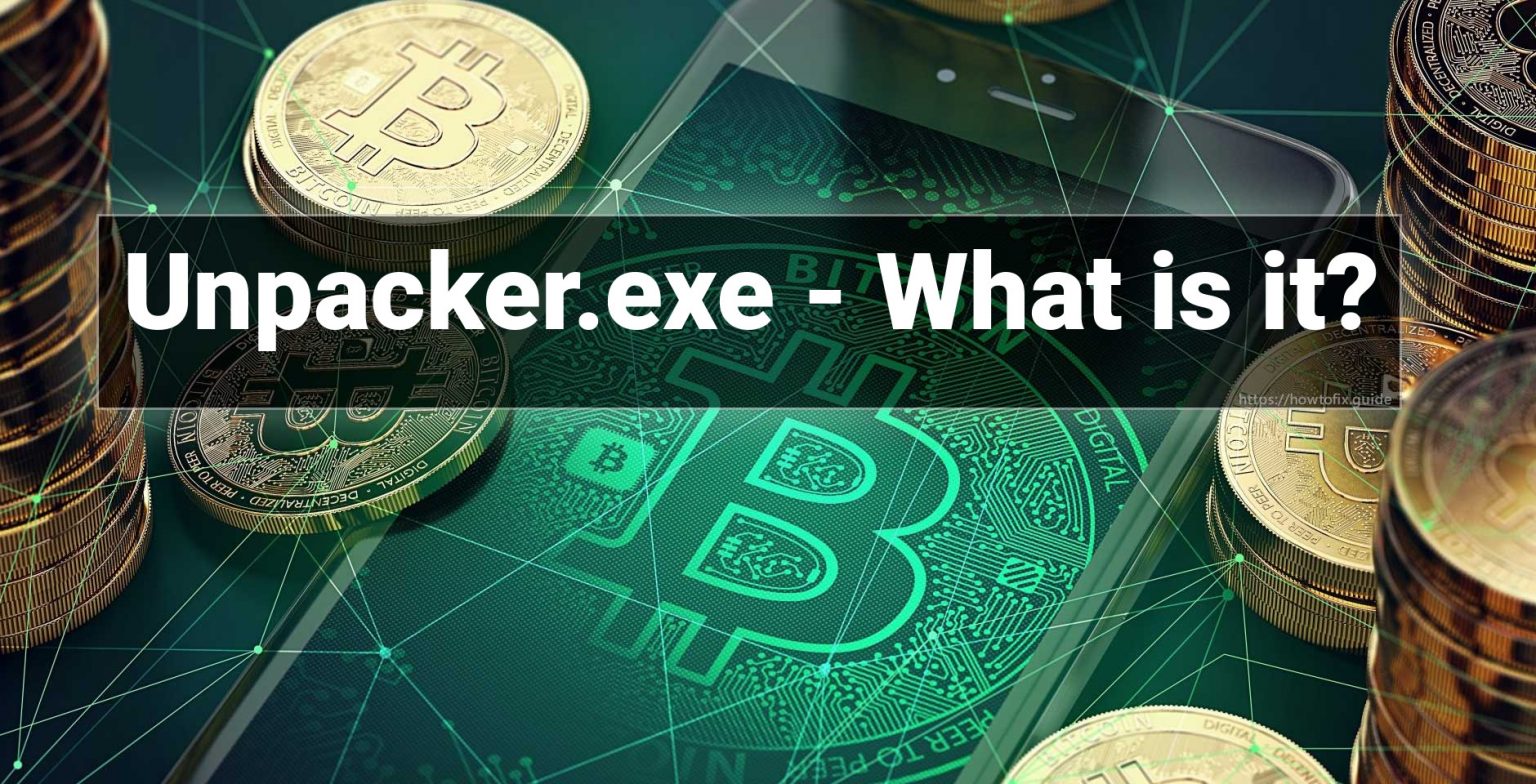 Unpacker.exe file. How to remove Unpacker.exe? — How To Fix Guide
