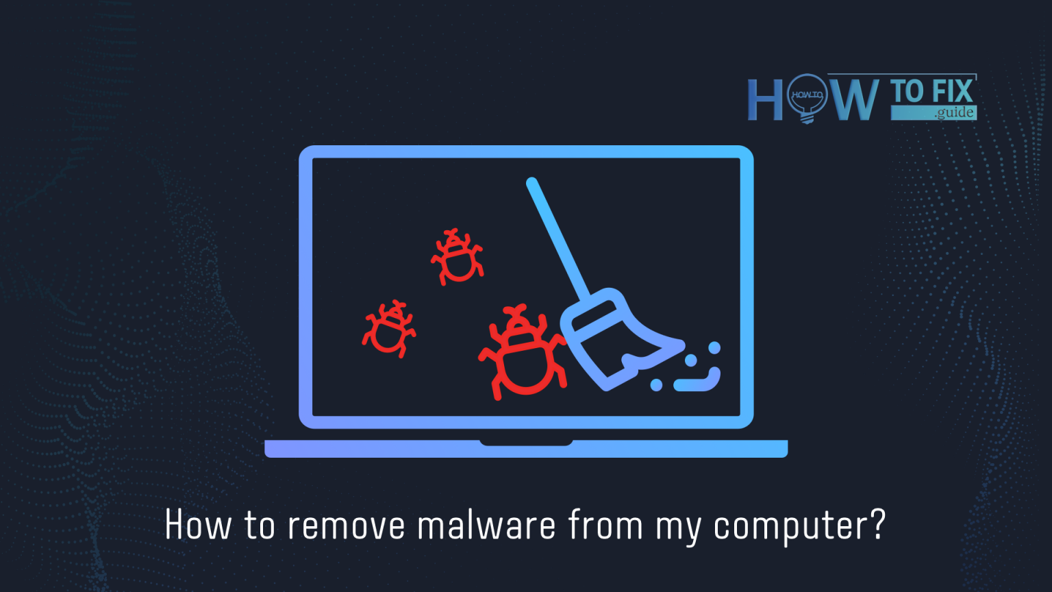 How To Remove Malware From Windows 10 — How To Fix Guide