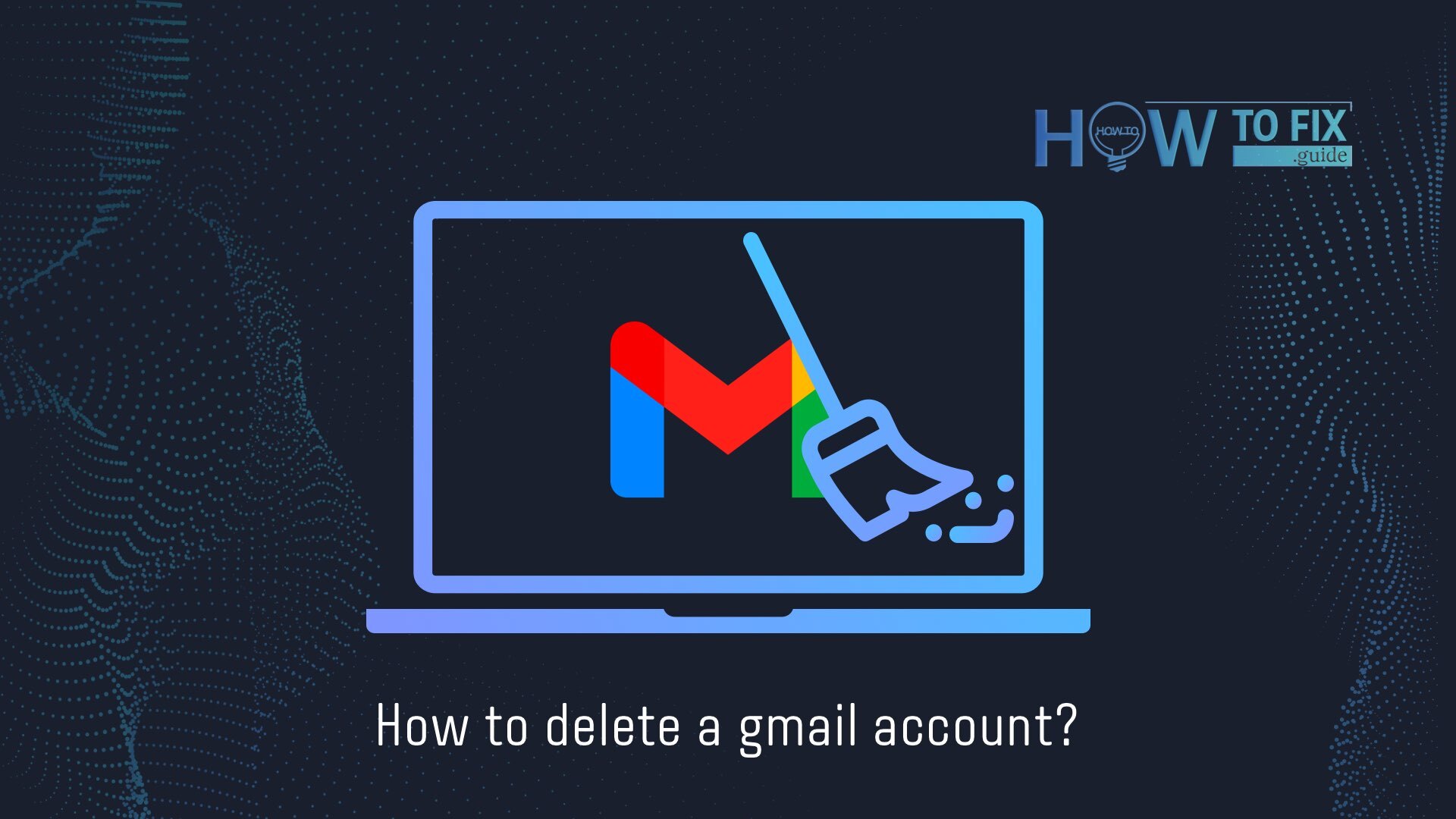 How to Delete a Gmail Account & Google Account