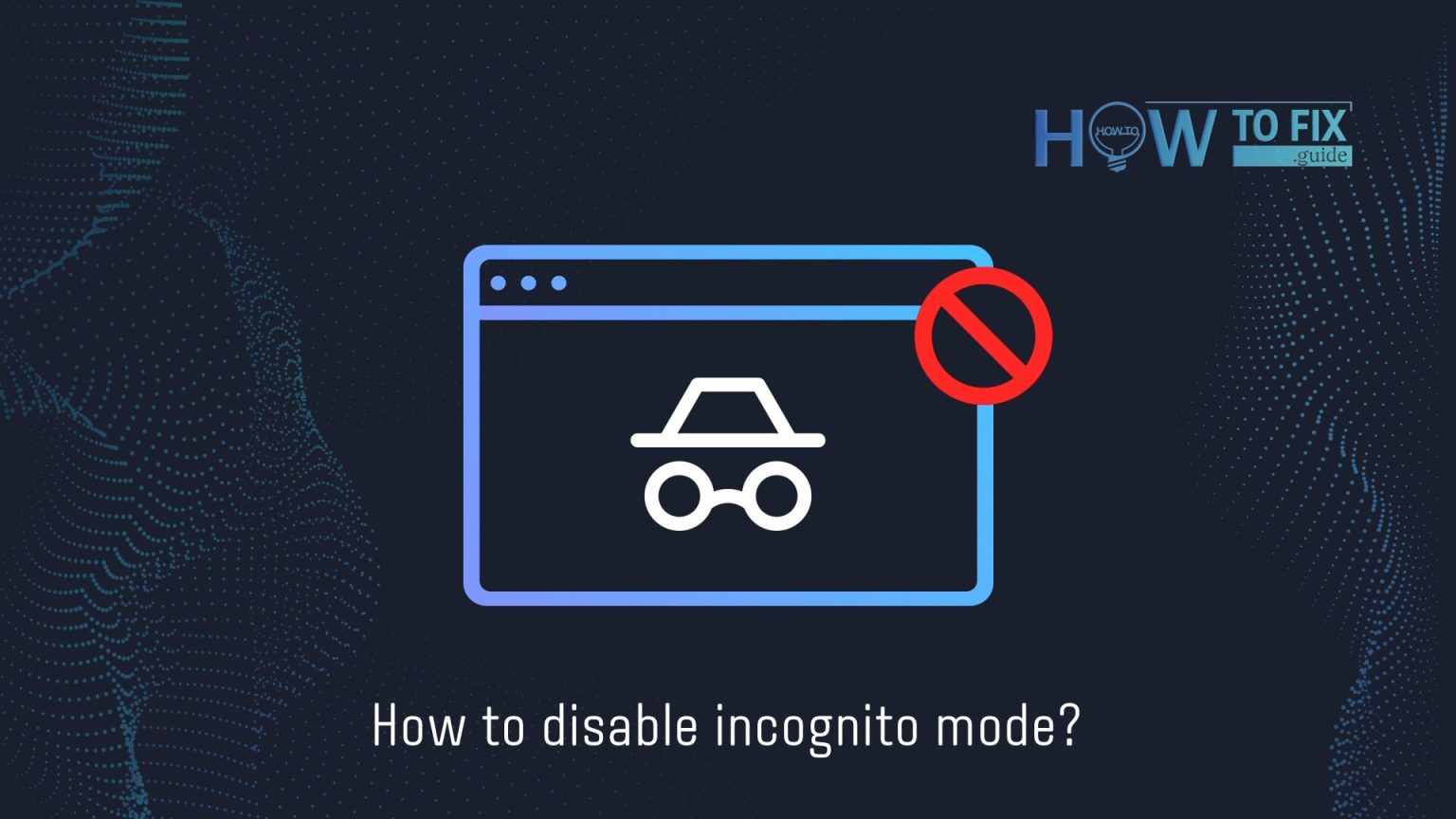 How To Disable Incognito Mode How To Fix Guide