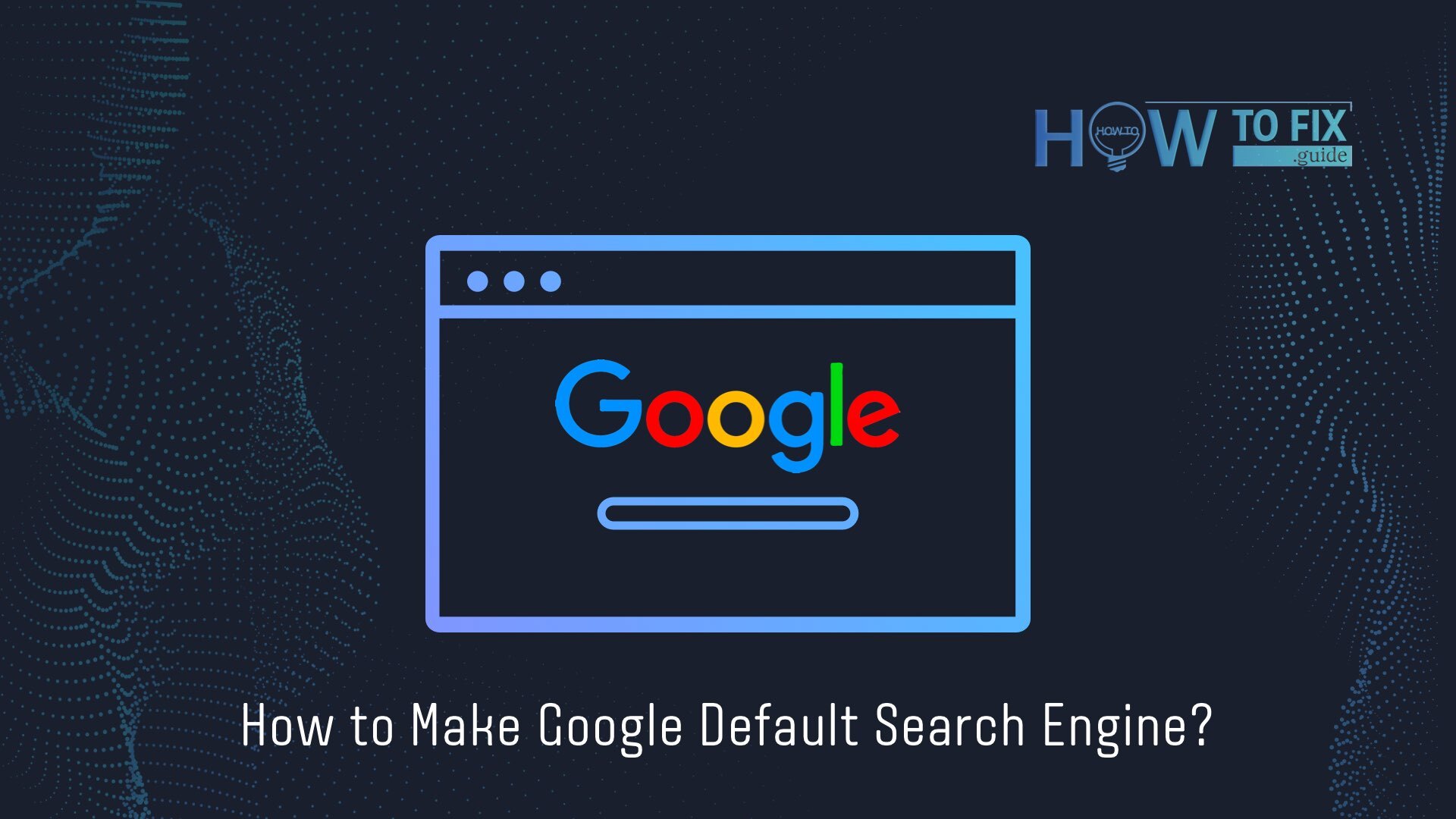 How to make Google your default search engine on any major web browser