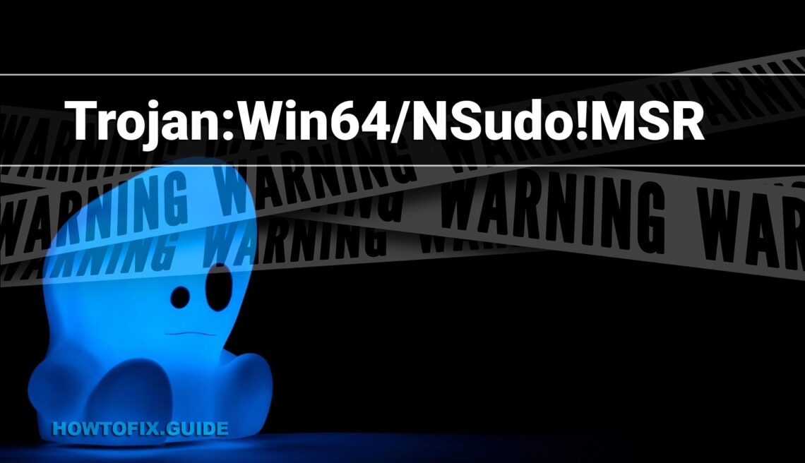 Trojan:Win64/NSudo!MSR Removal Guide by Howtofix